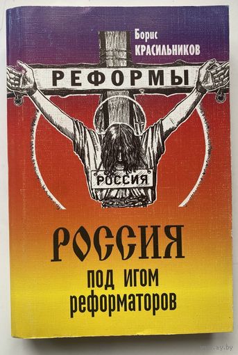 Красильников Б.  Реформы. Россия под игом реформаторов ./М.: Крук-Престиж   2005г.