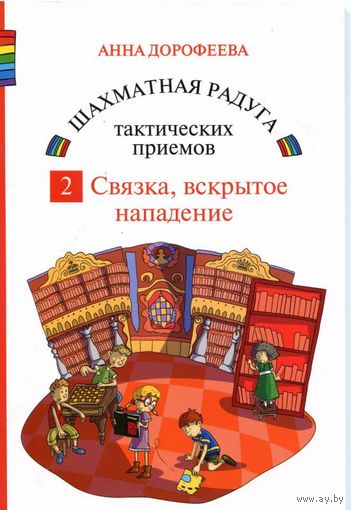 Дорофеева А. "Шахматная радуга тактических приёмов. Книга 2. Связка, вскрытое нападение"