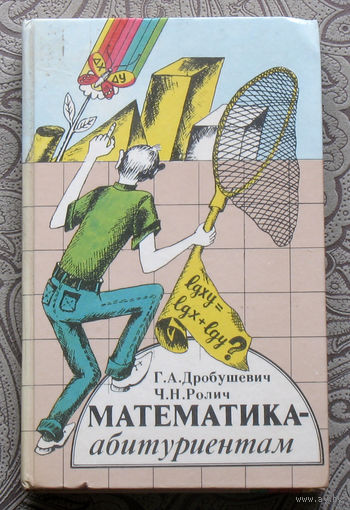 Г.А.Дробушевич, Ч.Н.Ролич Математика - абитуриентам. Сборник задач с решениями.