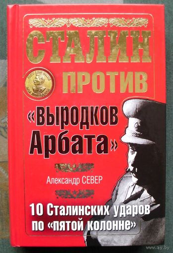 Сталин против выродков Арбата. 10 Сталинских ударов по пятой колонне. Александр Север.