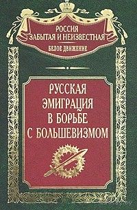 "Русская эмиграция в борьбе с большевизмом" серия "Россия забытая и неизвестная"