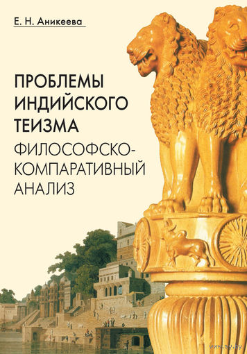 Аникеева Е. Проблемы индийского теизма. Философско-компаративный анализ. ПСТГУ 2013 мягкая обложка