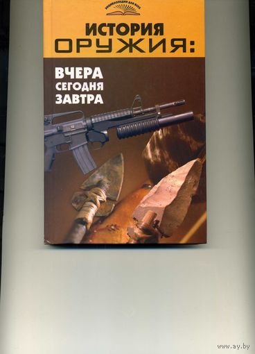 Книга История оружия:вчера, сегодня, завтра
