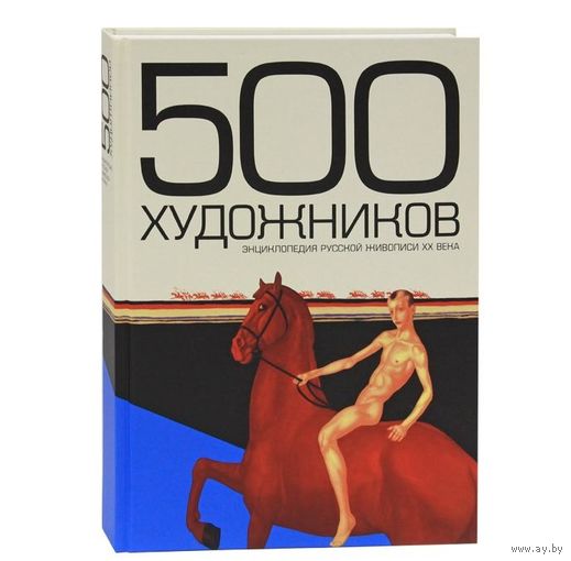500 художников. Энциклопедия русской живописи ХХ века ///