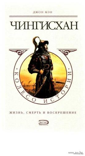 Мэн Джон. Чингисхан. Жизнь, смерть и воскрешение. /Серия: Колесо истории/ 2006г.