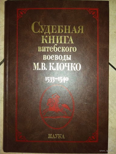 Судебная книга витебского воеводы М. В. Клочко (1533-1540) + карты
