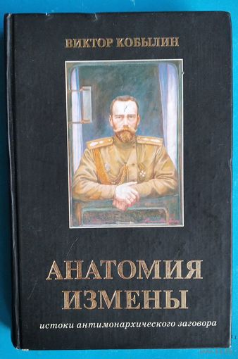 Кобылин Виктор. Анатомия измены. Император Николай II и Генерал-адъютант М.В. Алексеев. Истоки антимонархического заговора.
