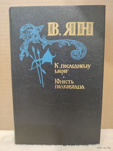 Василий Ян. К последнему морю. Юность полководца. 1982г.
