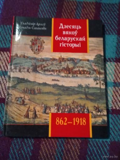 Дзесяць вякоу беларускай гісторыі . 862-1918гг. Падзеi.Даты. Iлюстрацыi. С АВТОГРАФОМ АВТОРА.. /2