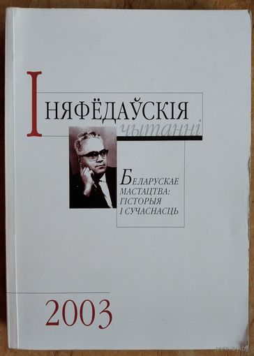 І-я Няфёдаўскія чытанні "Беларускае мастацтва: гісторыя і сучаснасць": матэрыялы Міжнароднай навукова-творчай канферэнцыі, прысвечанай памяці У. І. Няфёда (1916-1999) г. Мінск. 18-19 лютага 2003 г.