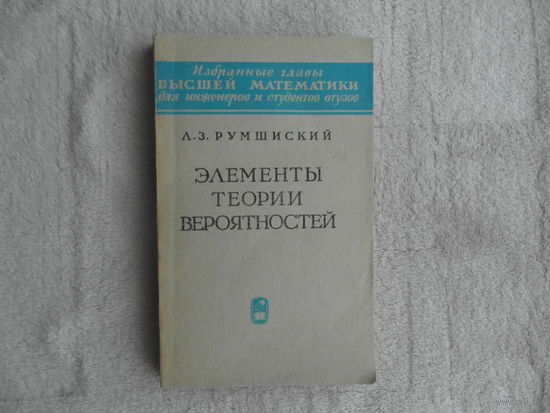 Румшиский Л. З. Элементы теории вероятностей. Серия `Избранные главы высшей математики для инженеров и студентов втузов`. Издание 4-е, переработанное. Москва. Наука. 1970 г.