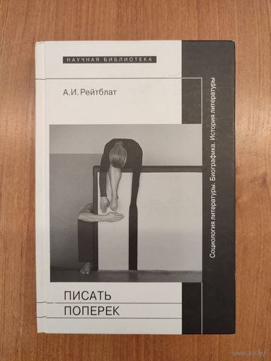 А. И. Рейтблат. Писать поперек: статьи по биографике, социологии и истории литературы (2014). Серия: "Научная библиотека"