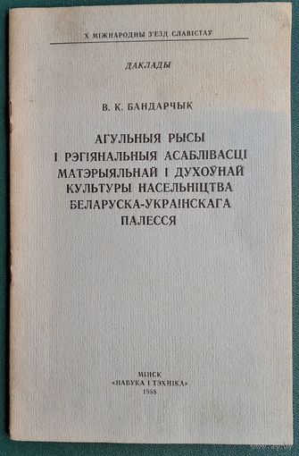 В. К. Бандарчык. Агульныя рысы і рэгіянальныя асаблівасці матэрыяльнай і духоўнай культуры насельніцтва Беларуска-Украінскага Палесся. (Даклады)