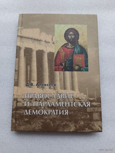 Православие и парламентская демократия. Д.В. Алексеев | Белая бумага, твердый переплет, редкая, тираж: 2500 экз., есть блок с цветными фото