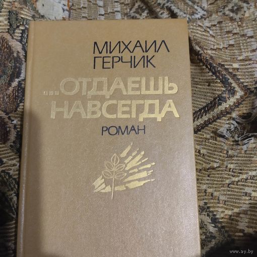 Михаил Герчик.  Отдаешь навсегда. Роман.