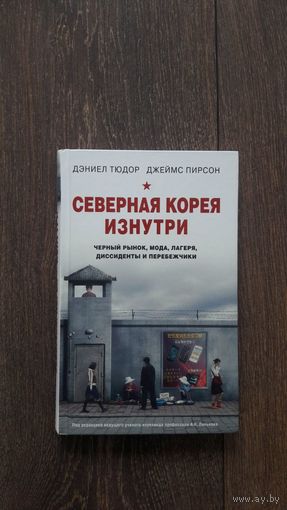 Северная Корея изнутри. Черный рынок, мода, лагеря, диссиденты и перебежчики - Дэниэл Тюдор, Джеймс Пирсон