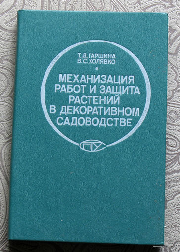 Т.Д.Гаршина, В.С.Холявко Механизация работ и защита растений в декоративном садоводстве.