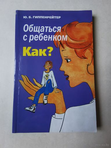 Ю. Гиппенрейтер. Общаться с ребёнком. Как? 2008г