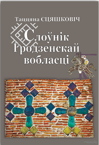 Самовывоз!!! Таццяна Сцяшковiч. Слоўнік Гродзенскай вобласці. Почтой не высылаю.