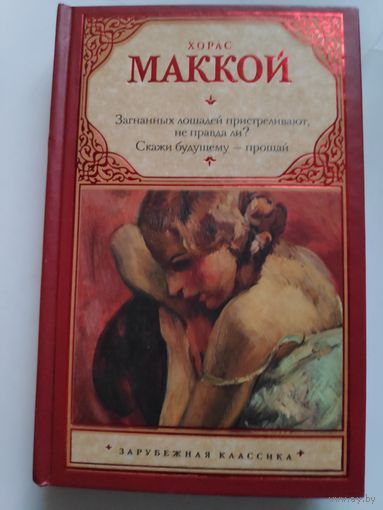 Хорас Маккой. Загнанных лошадей пристреливают, не правда ли? Скажи будущему - прощай.