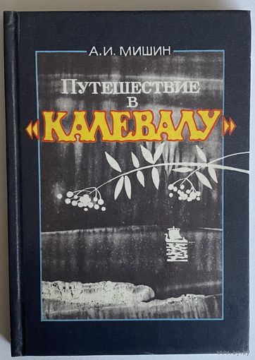 Мишин А.И. Путешествие в "Калевалу". Петрозаводск Карелия 1988г. 167с. Твердый переплет, уменьшенный формат