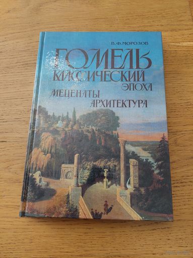 В.Ф. Морозов "Гомель классический: Эпоха. Меценаты. Архитектура