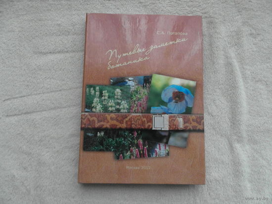 Потапова С.А. Путевые заметки ботаника. Москва. Изд-во РГАУ-МСХА им. К. А. Тимирязева. 2012 г. Тираж 300 экз. Дарственная и автограф автора.
