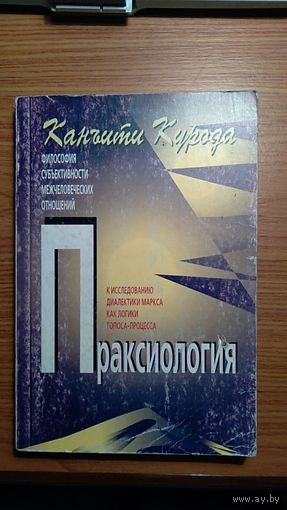 Канъити Курода Праксиология. К исследованию диалектики Маркса как логики топоса-процесса 2001 мягкая обложка