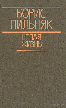 Борис Пильняк. Целая жизнь.