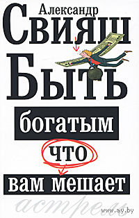 Александр Свияш. Быть богатым, что вам мешает.