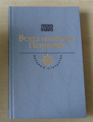 Вслед подвигам Петровым.... Серия: История Отечества в романах, повестях, документах