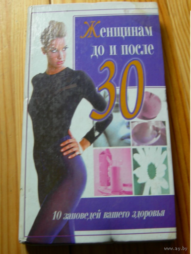 КНИГА ЖЕНЩИНАМ ДО И ПОСЛЕ 30 ДЕСЯТЬ ЗАПОВЕДЕЙ ВАШЕГО ЗДОРОВЬЯ РОБЕРТ МАРАНЦ ХЕНИГ 2000 ГОД
