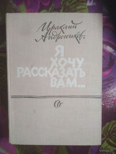 Ираклий Андроников, Я хочу рассказать Вам...