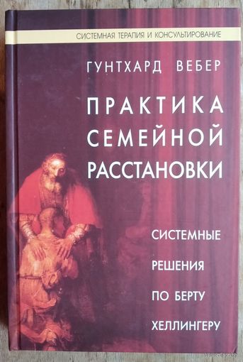 Вебер Г. Практика семейной расстановки. Системные решения по Берту Хеллингеру. Серия: Семейная терапия и консультирование.
