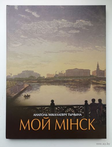 Анатоль Мікалаевіч Тычына. Мой Мінск