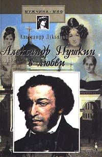 Александр Лукьянов. Александр Пушкин в любви. Интимная психобиография поэта