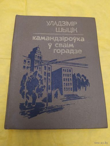 У. Шыцік Камандзіроўка ў сваім горадзе