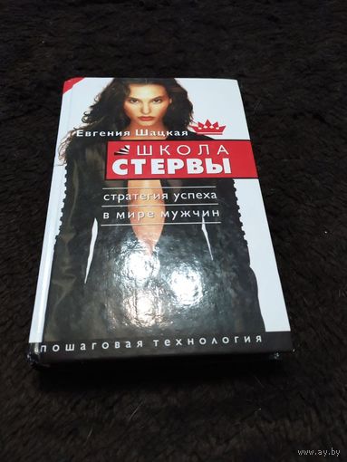 Школа стервы. Стратегия успеха в мире мужчин. Пошаговая технология | Шацкая Евгения