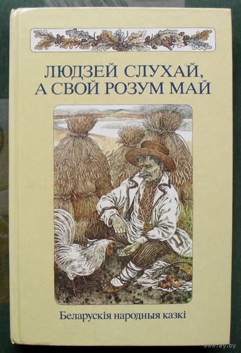 Людзей слухай, а свой розум май. Беларускія народныя казкі. Апрацоўка А. Якімовіча. Большой формат.