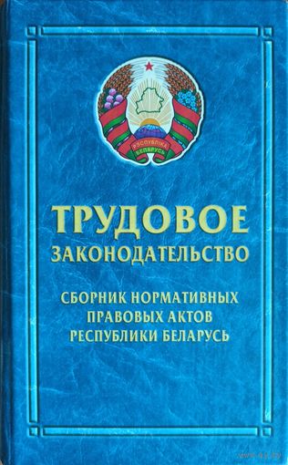 Трудовое законодательство. Сборник нормативно-правовых актов Республики Беларусь