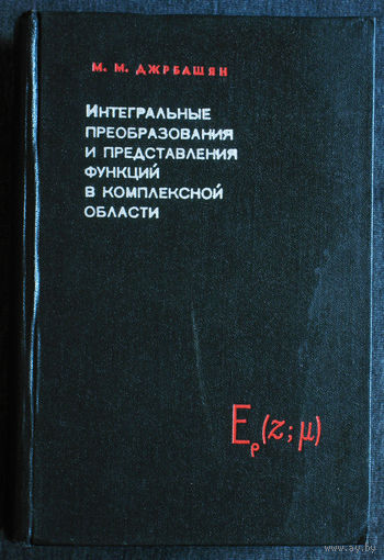 М.М.Джрбашян Интегральные преобразования и представления функций в комплексной области.