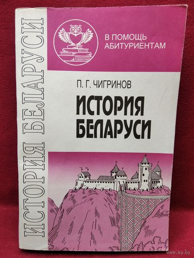 П.Г. Чигринов История Беларуси // Серия: В помощь абитуриентам