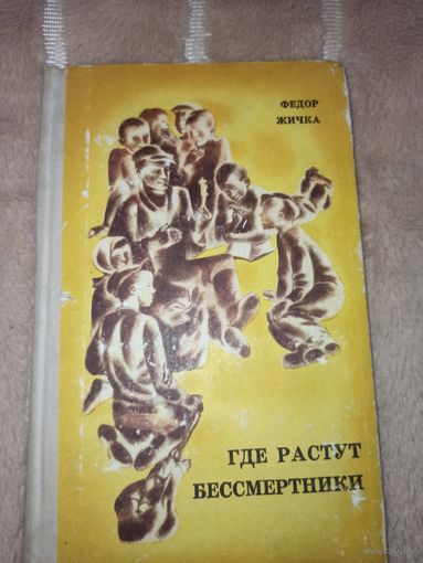 Ф.Жичка  ГДЕ РАСТУТ БЕССМЕРТНИКИ Авт. пер. с белор. В.Жиженко 1971 г.