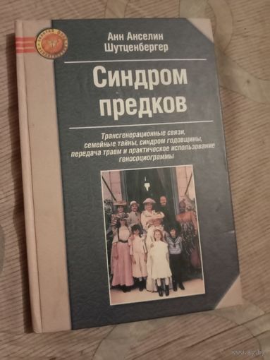 Анн Шутценбергер Синдром предков  Трансгенерационные связи, семейные тайны, синдром годовщины, передача травм и практическое использование геносоциограммы.