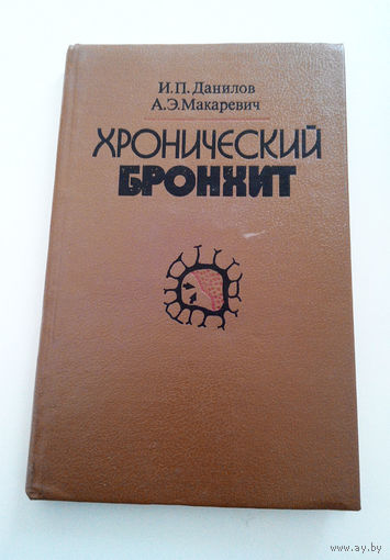 Хронический бронхит. ЭПИДЕМИОЛОГИЯ, ПАТОГНЕНЕЗ, КЛИНИКА И ЛЕЧЕНИЕ. Данилов И.П., Макаревич А.Э. #0132-4