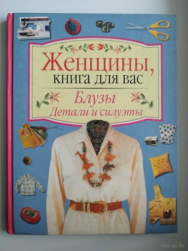 Блузы. Детали и силуэты // Серия: Женщины, книга для вас