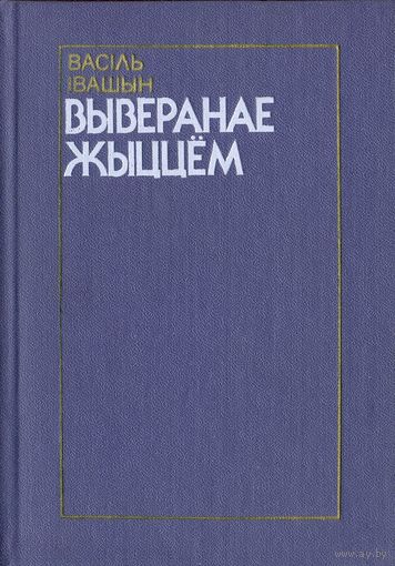 Івашын Васіль. Выверанае жыццём: Творчая індывідуальнасць пісьменніка – народнасць i партыйнасць літаратуры. – Мінск: Мастацкая літаратура, 1988. – 287 с., 1 л. партр.