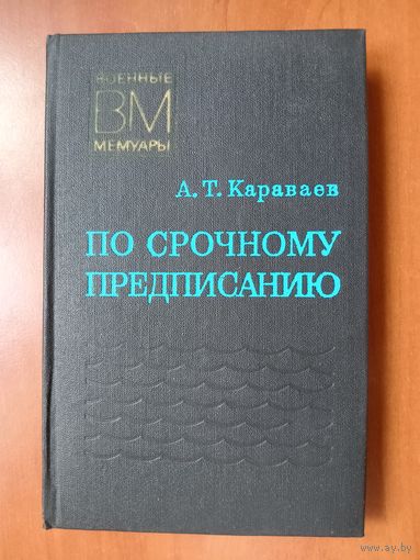 А.Т.Караваев. ПО СРОЧНОМУ ПРЕДПИСАНИЮ.//Военные мемуары.