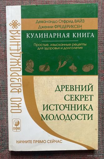 Вайз Д., Фредериксен Д. Древний секрет источника молодости. Кулинарная книга: Простые, изысканные рецепты для здоровья и долголетия. /Серия: Око возрождения  Киев: София 2006г.