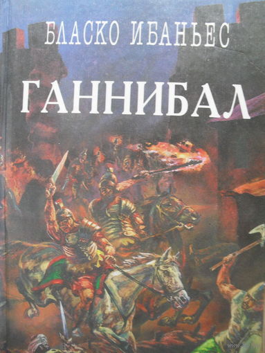 ГАННИБАЛ. СБОРНИК ИСТОРИЧЕСКИХ РОМАНОВ. БЛАСКО ИБАНЬЕС "КУРТИЗАНКА СОННИКА", КАРЛ ОППЕЛЬ "МЕЧ ГАННИБАЛА", А.И.НЕМИРОВСКИЙ "ТРИ ВОЙНЫ".